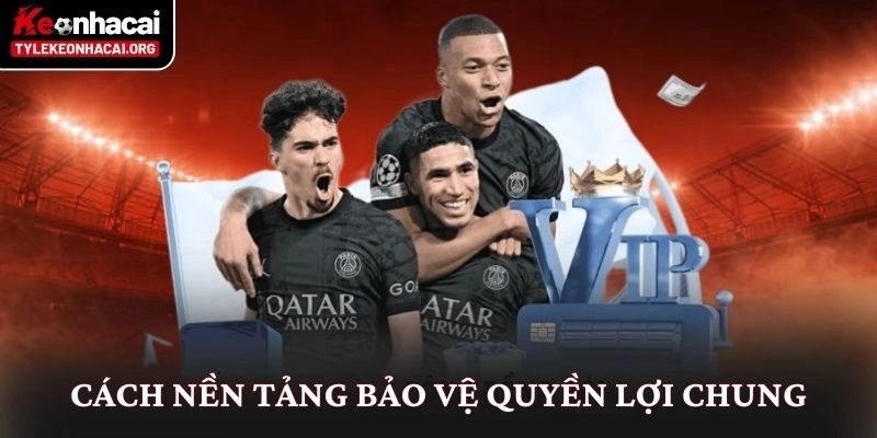 Cách nền tảng bảo vệ quyền lợi chung