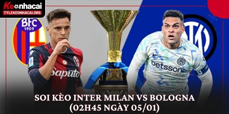 Soi Kèo Inter Milan vs Bologna (02h45 Ngày 05/01) Góc Nhìn Thực Tế 3 Soi Kèo Inter Milan vs Bologna (02h45 Ngày 05/01) Góc Nhìn Thực Tế