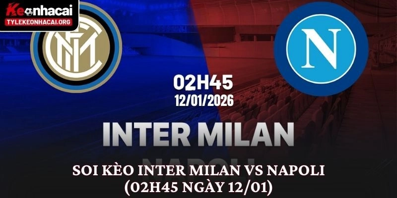 Soi Kèo Inter Milan vs Napoli (02h45 Ngày 12/01) Đỉnh Cao Serie A 6 Soi Kèo Inter Milan vs Napoli (02h45 Ngày 12/01) Đỉnh Cao Serie A